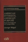 American Interests, American Purpose: Moral Reasoning and U.S. Foreign Policy (Pennsylvania-German History and Culture Series #139) By George Weigel Cover Image