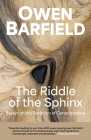 The Riddle of the Sphinx: Essays on the Evolution of Consciousness By Owen Barfield, Rory O'Connor (Editor) Cover Image