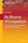 An Absence of Competition: The Sustained Competitive Advantage of the Monopoly Sports Leagues (Sports Economics #5) Cover Image