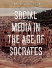 Social Media in the Age of Socrates (Ancient Worlds) Cover Image