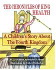 The Chronicles of King Health: A Children's Story of the Fourth Kingdom By Christopher Canada, Valleri Wetherbie (Illustrator), Terri Canada Cover Image