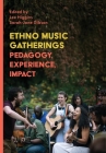 Ethno Music Gatherings: Pedagogy Experience, Impact (Music, Community, and Education) By Lee Higgins (Editor), Sarah Jane Gibson (Editor) Cover Image
