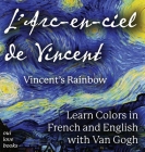 L' Arc-en-ciel de Vincent / Vincent's Rainbow: Learn Colors in French and English with Van Gogh Cover Image