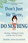 Don't Just Sit There, DO NOTHING: Healing, Chilling, and Living with the Tao Te Ching By Jessie Asya Kanzer, Laura Day (Foreword by) Cover Image