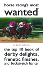 Horse Racing's Most Wanted: The Top 10 Book of Derby Delights, Frenetic Finishes, and Backstretch Banter (Most Wanted™) By David L. Hudson, Jr. Cover Image