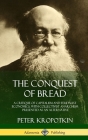 The Conquest of Bread: A Critique of Capitalism and Feudalist Economics, with Collectivist Anarchism Presented as an Alternative (Hardcover) By Peter Kropotkin Cover Image