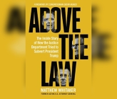 Above the Law: The Inside Story of How the Justice Department Tried to Subvert President Trump By Matthew Whitaker, John Pruden (Read by) Cover Image