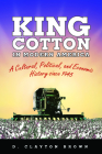King Cotton in Modern America: A Cultural, Political, and Economic History Since 1945 By D. Clayton Brown Cover Image