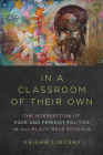 In a Classroom of Their Own: The Intersection of Race and Feminist Politics in All-Black Male Schools (Dissident Feminisms) By Keisha Lindsay Cover Image