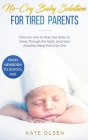 No-Cry Baby Solution for Tired Parents: Discover How to Help Your Baby to Sleep Through the Night, and Have Amazing Sleep from Day One (from Newborn t Cover Image