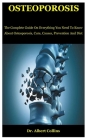 Osteoporosis: The Complete Guide On Everything You Need To Know About Osteoporosis, Cure, Causes, Prevention And Diet Cover Image