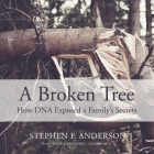 A Broken Tree: How DNA Exposed a Family's Secrets By Stephen F. Anderson, David Marantz (Read by) Cover Image