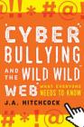 Cyberbullying and the Wild, Wild Web: What You Need to Know By J. a. Hitchcock Cover Image