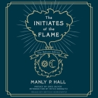 The Initiates of the Flame: Deluxe Edition By Manly Hall, Mitch Horowitz (Read by), Mitch Horowitz (Contribution by) Cover Image
