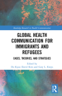 Global Health Communication for Immigrants and Refugees: Cases, Theories, and Strategies (Routledge Research in Health Communication) By Do Kyun David Kim (Editor), Gary L. Kreps (Editor) Cover Image
