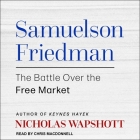 Samuelson Friedman: The Battle Over the Free Market By Nicholas Wapshott, Chris MacDonnell (Read by) Cover Image