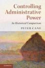 Controlling Administrative Power: An Historical Comparison By Peter Cane Cover Image