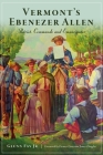 Vermont's Ebenezer Allen: Patriot, Commando and Emancipator (Military) By Glenn Fay Jr, Former Governor James Douglas (Foreword by) Cover Image