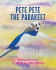Pete Pete the Parakeet By J. a. Arnold Aka Horseinwinter, J. a. Arnold Aka Horseinwinter (Illustrator) Cover Image