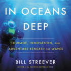 In Ocean's Deep Lib/E: Courage, Innovation, and Adventure Beneath the Waves By Bill Streever, Jay Snyder (Read by) Cover Image