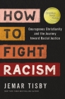How to Fight Racism: Courageous Christianity and the Journey Toward Racial Justice By Jemar Tisby Cover Image