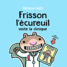 Frisson l'Écureuil Visite La Clinique By Mélanie Watt, Mélanie Watt (Illustrator) Cover Image