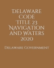 Delaware Code Title 23 Navigation and Waters 2020 Cover Image