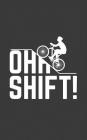 Ohh Shift: Oh Shift Funny Cycling Notebook - Cool Triathlon Biking Rider Doodle Diary Book With Bicycle, Big Hill And Word Play F By Oh Shift Cover Image