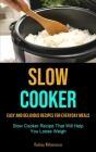 Slow Cooker: Easy and Delicious Recipes for Everyday Meals (Slow Cooker Recipe That Will Help You Loose Weigh) By Rodney Williamsons Cover Image