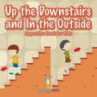Up the Downstairs and In the Outside Opposites Book for Kids By Gusto Cover Image