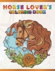 Horse Lover's Coloring Book: Cute Animals: Relaxing Colouring Book - Coloring Activity Book - Discover This Collection Of Horse Coloring Pages By A. Design Creation Cover Image