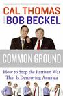 Common Ground: How to Stop the Partisan War That Is Destroying America By Cal Thomas, Bob Beckel Cover Image