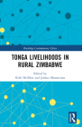 Tonga Livelihoods in Rural Zimbabwe (Routledge Contemporary Africa) By Kirk Helliker (Editor), Joshua Matanzima (Editor) Cover Image