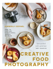 Creative Food Photography: How to Capture Exceptional Images of Food Cover Image