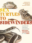 Sea Turtles to Sidewinders: A Guide to the Most Fascinating Reptiles and Amphibians of the West By Charles Hood, Erin Westeen, Jose Gabriel Martinez-Fonseca Cover Image