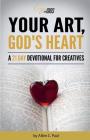 Your Art, God's Heart: A 21 Day Devotional for Creatives Cover Image