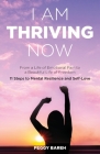 I Am Thriving Now: From a Life of Emotional Pain to a Beautiful Life of Freedom: 11 Steps to Mental Resilience and Self-Love Cover Image