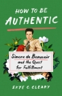 How to Be Authentic: Simone de Beauvoir and the Quest for Fulfillment By Skye C. Cleary Cover Image