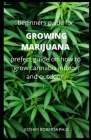 Beginners Guide for Growing Marijuana: Comprehensive Guide On How to Grow Marijuana Indoor & Outdoor, Produce Mind-Blowing Weed, Mange And Maintain it By Esther Roberta Ph. D. Cover Image