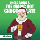 Uncle Santa & the Magic Hot Chocolate By Lisa Dunn Cover Image