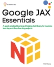 Google JAX Essentials: A quick practical learning of blazing-fast library for machine learning and deep learning projects Cover Image