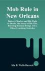 Mob Rule in New Orleans: Robert Charles and His Fight to Death, the Story of His Life, Burning Human Beings Alive, Other Lynching Statistics By Ida B. Wells-Barnett Cover Image