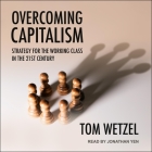 Overcoming Capitalism: Strategy for the Working Class in the 21st Century By Tom Weitzel, Jonathan Yen (Read by) Cover Image