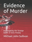 Evidence of Murder: Investigating the Strange Death of Elvis Presley By Michael John Sullivan Cover Image