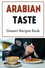 Arabian Taste: Dessert Recipes Book: Arabian Meals By Glynda Kem Cover Image