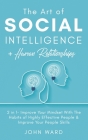 The Art of Social Intelligence + Human Relationship: 2 in 1- Improve Your Mindset With The Habits of Highly Effective People & Improve Your People Ski By John Ward Cover Image