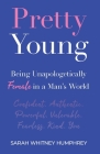 Pretty Young: Being Unapologetically Female in a Man's World By Sarah W. Humphrey Cover Image