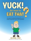 Yuck! - Do I Have to Eat That?: Are Grown-Ups Just Saying This or Is It Really Important That I Eat Healthily? By Alvina Foo Cover Image