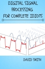 Digital Signal Processing for Complete Idiots By David Smith Cover Image