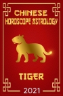 Chinese Horoscope & Astrology 2021: Fortune and Personality for Year of the Tiger 2021 By Zhouyi Feng Shui Cover Image